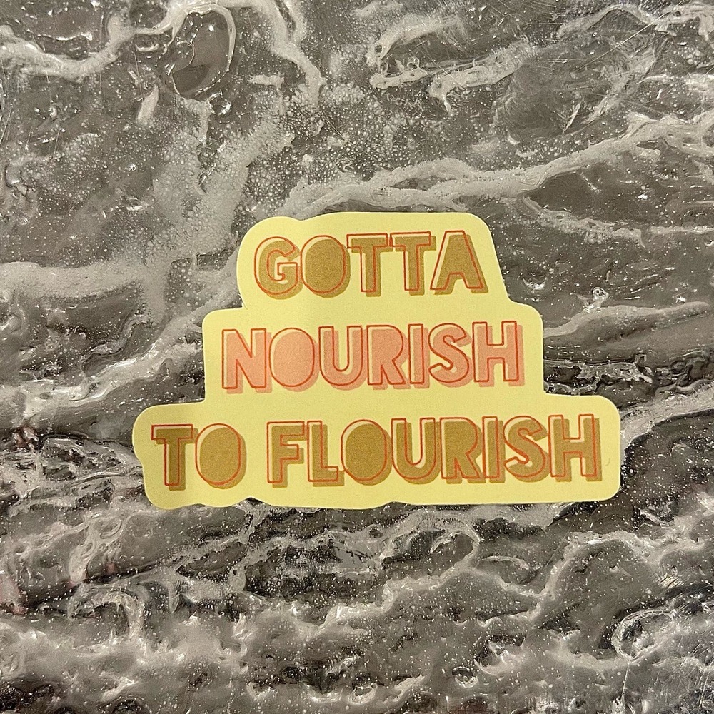 5/$10  Inspirational Waterproof New Vinyl Sticker- Gotta Nourish to Flourish